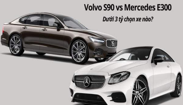 So sánh Volvo S90 và Mercedes E300: Dưới 3 tỷ chọn xe nào?