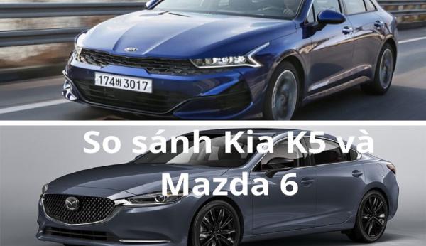 So sánh Kia K5 và Mazda 6: Dưới 1 tỷ chọn xe Hàn hay Nhật?